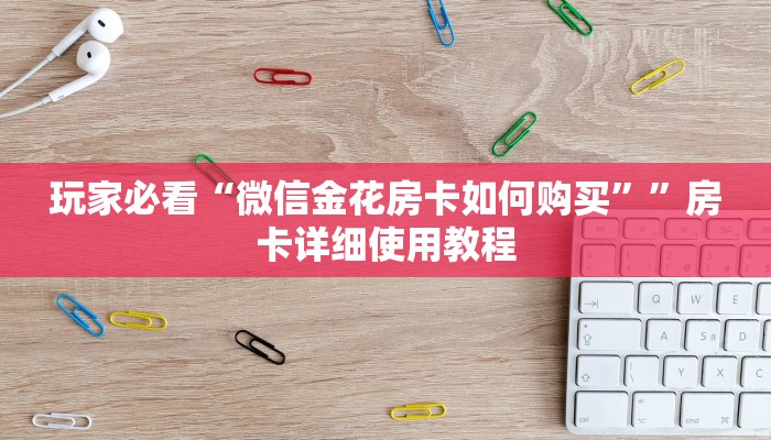 必看教程“微信炸金花房卡如何充值-链接找谁买-