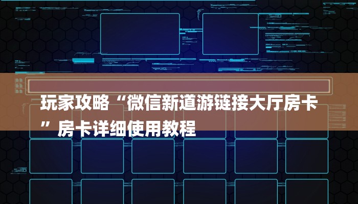 玩家攻略“微信新道游链接大厅房卡
”房卡详细使用教程 玩家攻略“微信新道游链接大厅房卡
”房卡详细使用教程