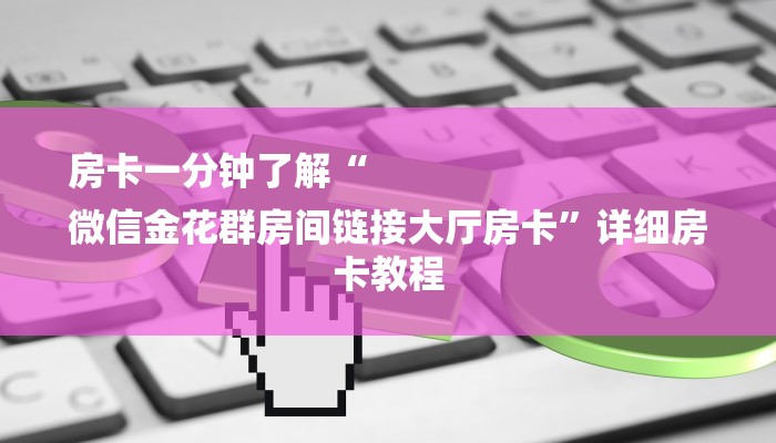 房卡一分钟了解“
微信金花群房间链接大厅房卡”详细房卡教程