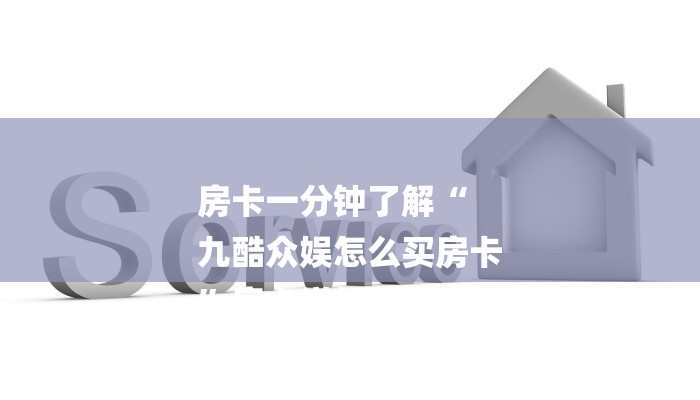 房卡一分钟了解“
九酷众娱怎么买房卡
”房卡详细使用教程