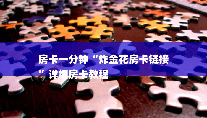 房卡一分钟“炸金花房卡链接
”详细房卡教程