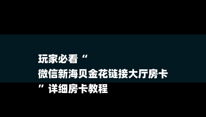 玩家必看“
微信新海贝金花链接大厅房卡
”详细房卡教程 玩家必看“
微信新海贝金花链接大厅房卡
”详细房卡教程