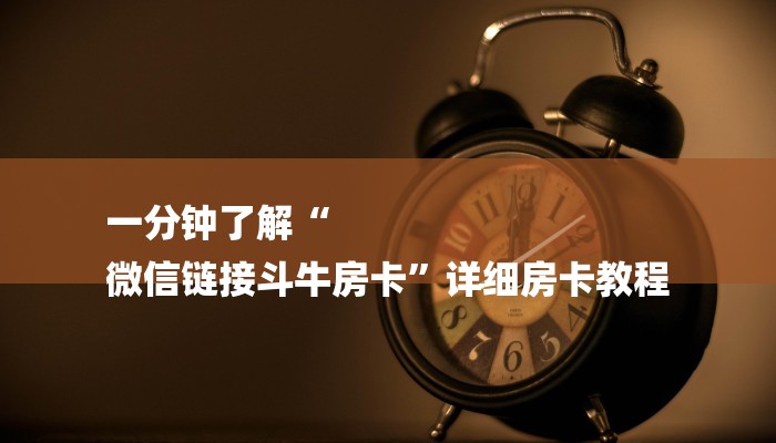 一分钟了解“
微信链接斗牛房卡”详细房卡教程 一分钟了解“
微信链接斗牛房卡”详细房卡教程