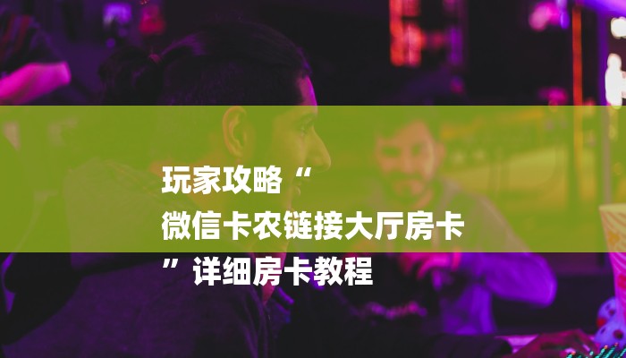 一分钟普及“牛牛链接房卡怎么弄-详细房卡怎么购买教程