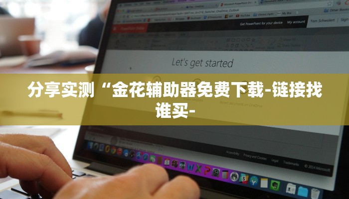 分享实测“金花辅助器免费下载-链接找谁买-