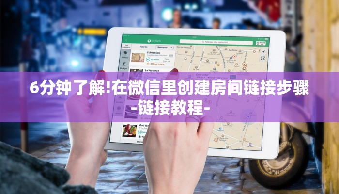 6分钟了解!在微信里创建房间链接步骤-链接教程- 6分钟了解!在微信里创建房间链接步骤-链接教程-