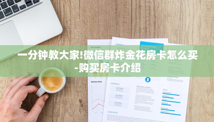 一分钟教大家!微信群炸金花房卡怎么买-购买房卡介绍 一分钟教大家!微信群炸金花房卡怎么买-购买房卡介绍