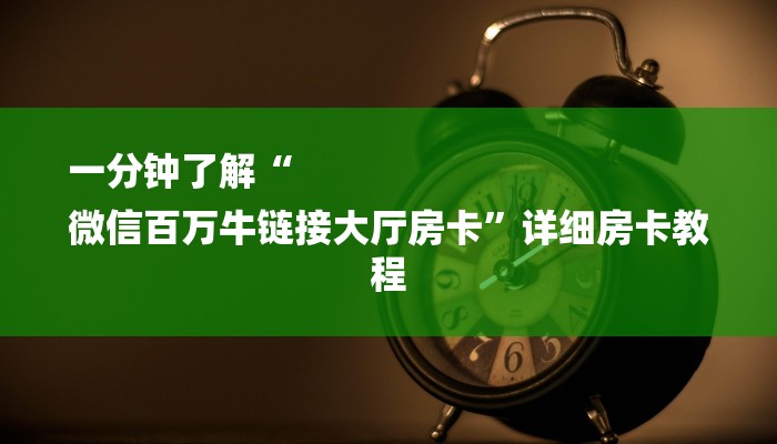 一分钟了解“
微信百万牛链接大厅房卡”详细房卡教程 一分钟了解“
微信百万牛链接大厅房卡”详细房卡教程