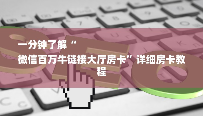 一分钟了解“
微信百万牛链接大厅房卡”详细房卡教程 一分钟了解“
微信百万牛链接大厅房卡”详细房卡教程