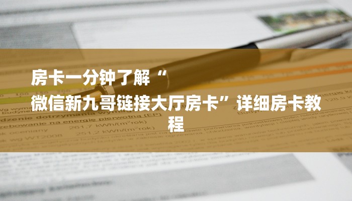 房卡一分钟了解“
微信新九哥链接大厅房卡”详细房卡教程