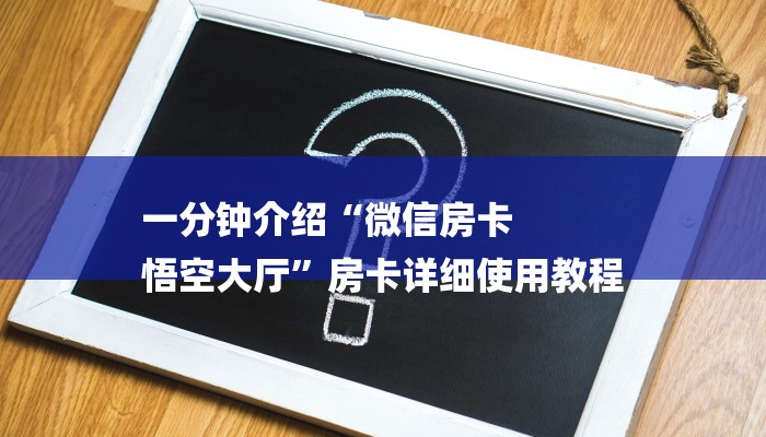 一分钟介绍“微信房卡
悟空大厅”房卡详细使用教程