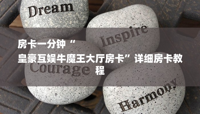 房卡一分钟“
皇豪互娱牛魔王大厅房卡”详细房卡教程