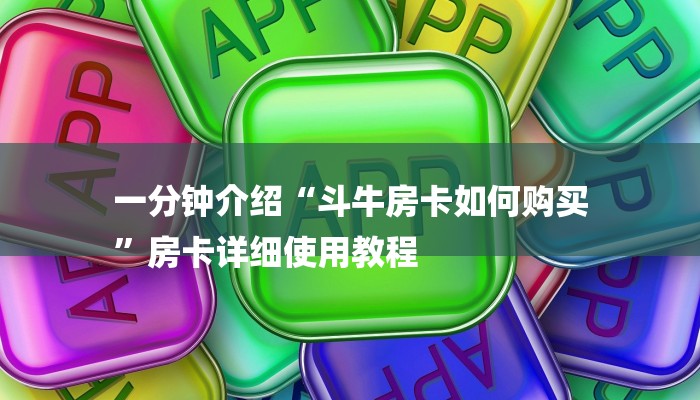 一分钟介绍“斗牛房卡如何购买
”房卡详细使用教程