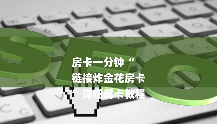 房卡一分钟“
链接炸金花房卡
”详细房卡教程