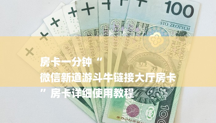 房卡一分钟“
微信新道游斗牛链接大厅房卡
”房卡详细使用教程 房卡一分钟“
微信新道游斗牛链接大厅房卡
”房卡详细使用教程