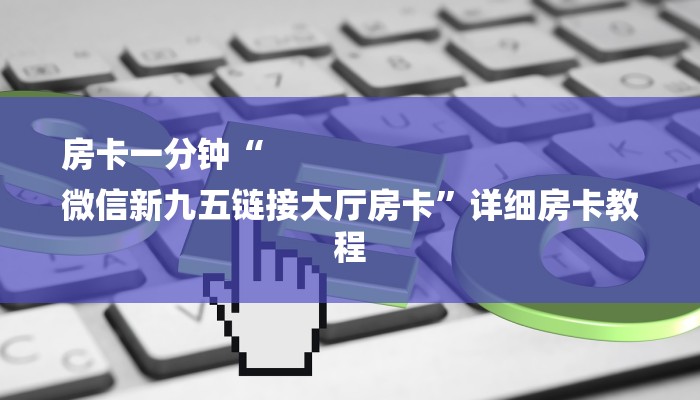 房卡一分钟“
微信新九五链接大厅房卡”详细房卡教程 房卡一分钟“
微信新九五链接大厅房卡”详细房卡教程