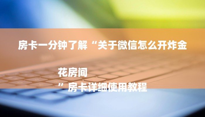 玩家必备微信群里建房炸金花房卡-链接如何购买