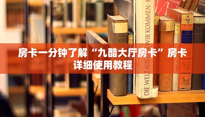 房卡一分钟了解“九酷大厅房卡”房卡详细使用教程