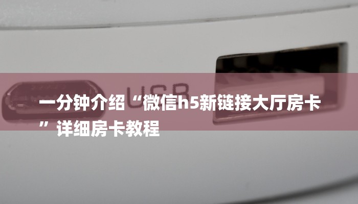 一分钟介绍“微信h5新链接大厅房卡
”详细房卡教程 一分钟介绍“微信h5新链接大厅房卡
”详细房卡教程