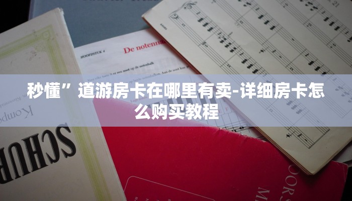 秒懂”道游房卡在哪里有卖-详细房卡怎么购买教程