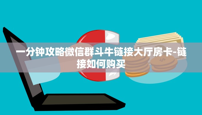 一分钟攻略微信群斗牛链接大厅房卡-链接如何购买