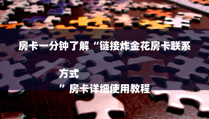 房卡一分钟了解“链接炸金花房卡联系方式
”房卡详细使用教程 房卡一分钟了解“链接炸金花房卡联系方式
”房卡详细使用教程