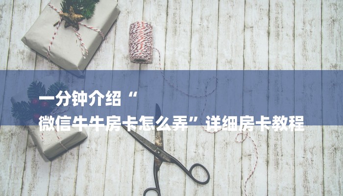 一分钟介绍“
微信牛牛房卡怎么弄”详细房卡教程 一分钟介绍“
微信牛牛房卡怎么弄”详细房卡教程