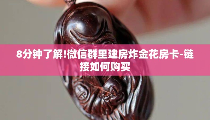 8分钟了解!微信群里建房炸金花房卡-链接如何购买