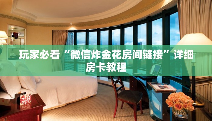 玩家必看“微信炸金花房间链接”详细房卡教程
