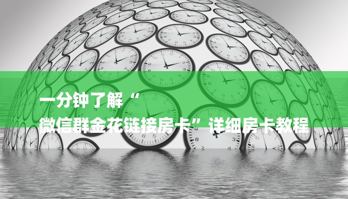 一分钟了解“
微信群金花链接房卡”详细房卡教程 一分钟了解“
微信群金花链接房卡”详细房卡教程