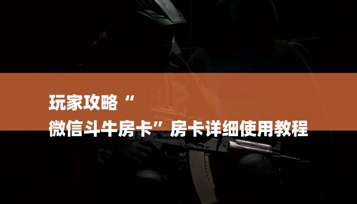 玩家攻略“
微信斗牛房卡”房卡详细使用教程 玩家攻略“
微信斗牛房卡”房卡详细使用教程