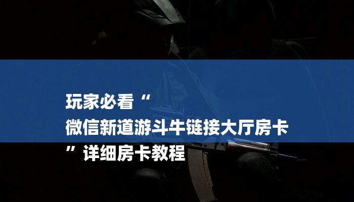 玩家必看“
微信新道游斗牛链接大厅房卡
”详细房卡教程