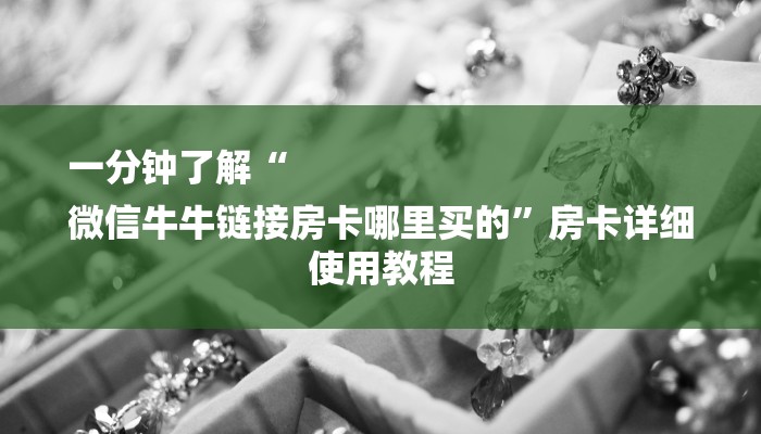 一分钟了解“
微信牛牛链接房卡哪里买的”房卡详细使用教程