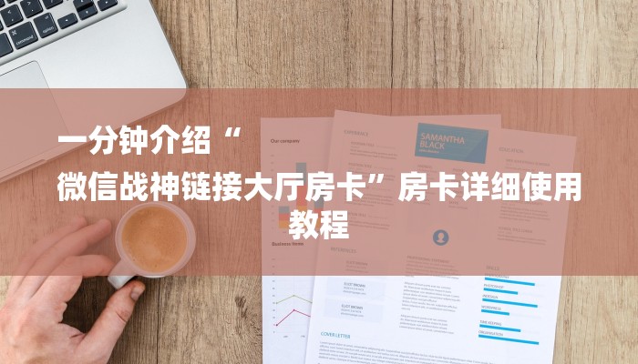 一分钟介绍“
微信战神链接大厅房卡”房卡详细使用教程 一分钟介绍“
微信战神链接大厅房卡”房卡详细使用教程