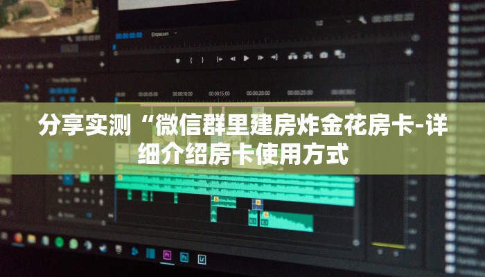 分享实测“微信群里建房炸金花房卡-详细介绍房卡使用方式