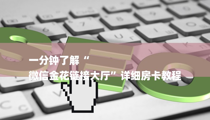 一分钟了解“
微信金花链接大厅”详细房卡教程 一分钟了解“
微信金花链接大厅”详细房卡教程