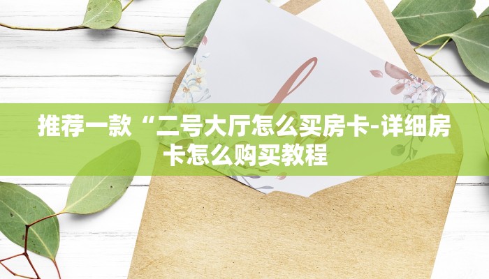 基本科普牛牛链接房卡怎么弄-详细房卡怎么购买教程