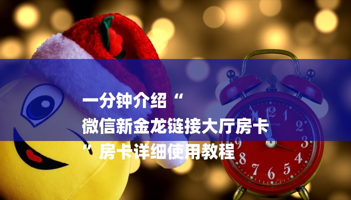 一分钟介绍“
微信新金龙链接大厅房卡
”房卡详细使用教程 一分钟介绍“
微信新金龙链接大厅房卡
”房卡详细使用教程