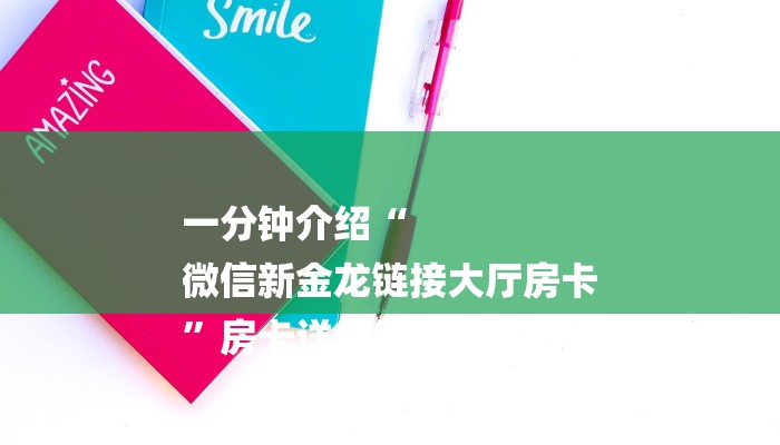 一分钟介绍“
微信新金龙链接大厅房卡
”房卡详细使用教程 一分钟介绍“
微信新金龙链接大厅房卡
”房卡详细使用教程