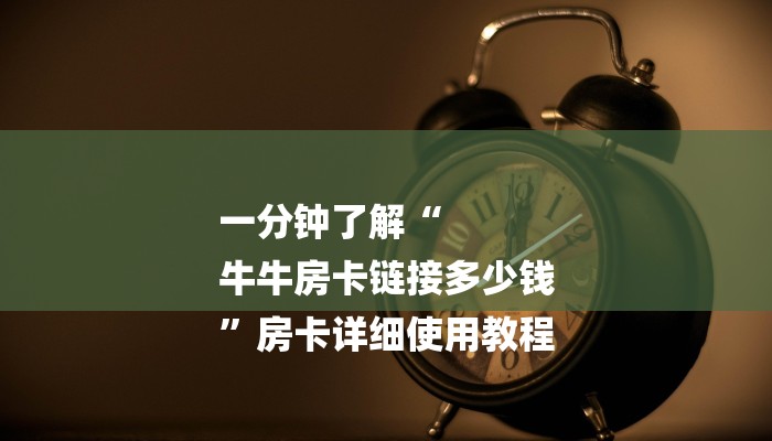 一分钟了解“
牛牛房卡链接多少钱
”房卡详细使用教程 一分钟了解“
牛牛房卡链接多少钱
”房卡详细使用教程