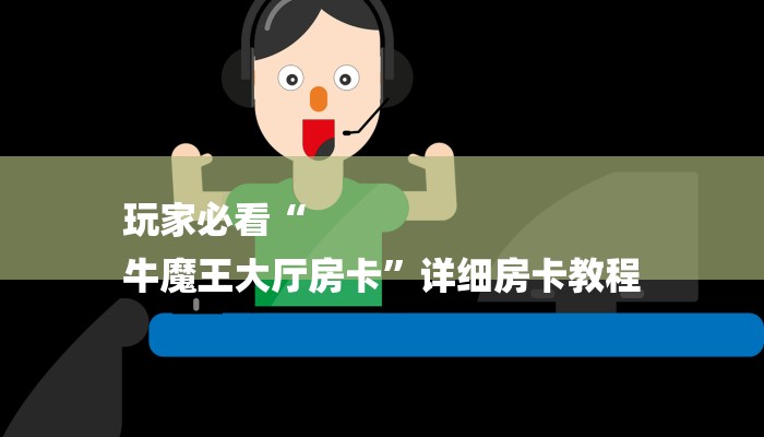 玩家必看“
牛魔王大厅房卡”详细房卡教程 玩家必看“
牛魔王大厅房卡”详细房卡教程