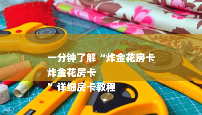 一分钟了解“炸金花房卡
炸金花房卡
”详细房卡教程 一分钟了解“炸金花房卡
炸金花房卡
”详细房卡教程