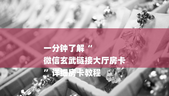 一分钟了解“
微信玄武链接大厅房卡
”详细房卡教程