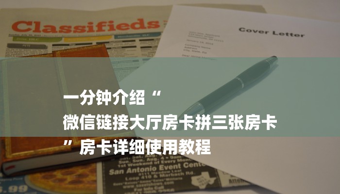 一分钟介绍“
微信链接大厅房卡拼三张房卡
”房卡详细使用教程 一分钟介绍“
微信链接大厅房卡拼三张房卡
”房卡详细使用教程