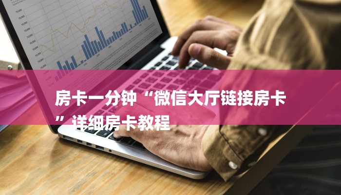 房卡一分钟“微信大厅链接房卡
”详细房卡教程 房卡一分钟“微信大厅链接房卡
”详细房卡教程