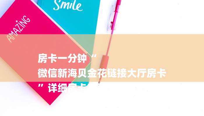 房卡一分钟“
微信新海贝金花链接大厅房卡
”详细房卡教程 房卡一分钟“
微信新海贝金花链接大厅房卡
”详细房卡教程