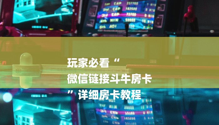 玩家必看“
微信链接斗牛房卡
”详细房卡教程 玩家必看“
微信链接斗牛房卡
”详细房卡教程