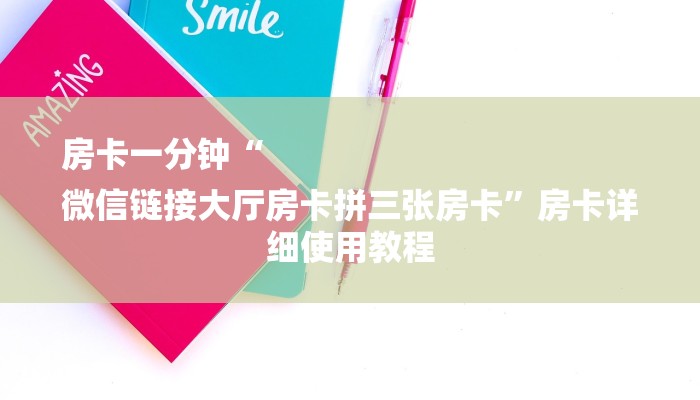 房卡一分钟“
微信链接大厅房卡拼三张房卡”房卡详细使用教程 房卡一分钟“
微信链接大厅房卡拼三张房卡”房卡详细使用教程
