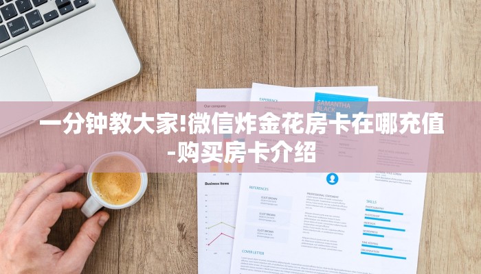 一分钟教大家!微信炸金花房卡在哪充值-购买房卡介绍