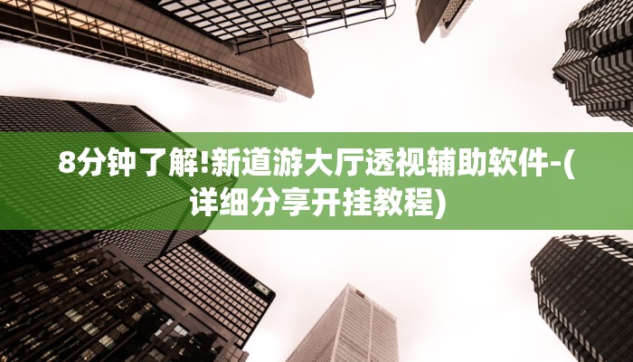 8分钟了解!新道游大厅透视辅助软件-(详细分享开挂教程) 8分钟了解!新道游大厅透视辅助软件-(详细分享开挂教程)